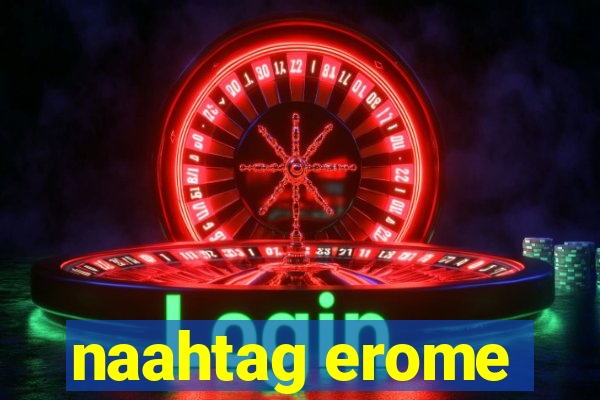naahtag erome